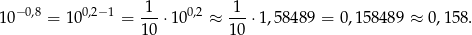  1 1 10−0,8 = 100,2− 1 = ---⋅100,2 ≈ ---⋅1,58 489 = 0,15 8489 ≈ 0,1 58. 10 10 