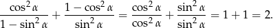  2 2 2 2 --cos-α---+ 1−--cos-α-= cos--α + sin--α = 1 + 1 = 2 . 1 − sin2α sin 2α cos2 α sin2 α 