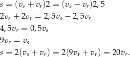 s = (vs + vr)2 = (vs − vr)2,5 2vs + 2vr = 2,5vs − 2,5vr 4,5vr = 0,5vs 9vr = vs s = 2(vs + vr) = 2(9vr + vr) = 20vr . 