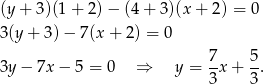 (y + 3)(1 + 2)− (4+ 3)(x + 2) = 0 3(y + 3) − 7(x + 2) = 0 7- 5- 3y − 7x − 5 = 0 ⇒ y = 3 x + 3. 
