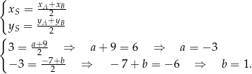 { x +x xS = -A2-B- y = yA+yB- { S 2 3 = a+-9- ⇒ a + 9 = 6 ⇒ a = − 3 2−-7+b − 3 = 2 ⇒ − 7 + b = − 6 ⇒ b = 1. 