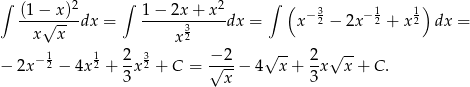 ∫ 2 ∫ 2 ∫ ( 3 1 1) (1−√-x)-dx = 1-−-2x3+--x-dx = x−2 − 2x −2 + x 2 dx = x x x2 −1 1 2 3 − 2 √ -- 2 √ -- − 2x 2 − 4x 2 + -x 2 + C = √--− 4 x + --x x + C . 3 x 3 