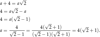  √ -- a + 4 = a 2 4 = a √ 2− a √ -- 4 = a ( 2− 1) √ -- a = √--4----= -√--4-(--2+√-1-)----= 4(√ 2-+ 1). 2− 1 ( 2 − 1 )( 2+ 1 ) 