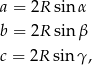 a = 2R sinα b = 2R sinβ c = 2R sinγ , 