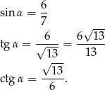  6- sin α = 7 √ --- tgα = √6---= 6--13- 13 1 3 √ 13- ctgα = ----. 6 