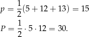 1 p = --(5+ 12+ 13) = 15 2 P = 1-⋅5 ⋅12 = 30. 2 