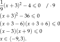 1 2 -(x + 3 ) − 4 ≤ 0 / ⋅9 9 2 (x+ 3) − 36 ≤ 0 (x+ 3− 6)(x + 3+ 6) ≤ 0 (x− 3)(x + 9) ≤ 0 x ∈ ⟨− 9,3⟩. 
