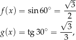  √ -- f (x) = sin6 0∘ = --3- √ 2- ∘ 3 g (x) = tg3 0 = ----, 3 