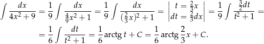 ∫ ∫ ∫ || 2 || ∫ 3dt --dx----= 1- ---dx---= 1- ---dx-----= | t = 32x |= 1- --2--- = 4x2 + 9 9 49x 2 + 1 9 (23x)2 + 1 |dt = 3dx | 9 t2 + 1 1∫ dt 1 1 2 = -- ------ = --arctg t+ C = --arctg -x + C . 6 t2 + 1 6 6 3 