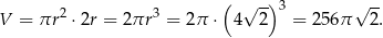  ( ) 2 3 √ -- 3 √ -- V = πr ⋅2r = 2 πr = 2π ⋅ 4 2 = 256π 2. 