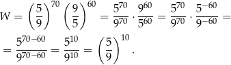  ( ) 70( )60 70 60 70 − 60 W = 5- 9- = 5--⋅ 9--= 5-- ⋅ 5---= 9 5 970 560 970 9− 60 70−60 10 ( ) 10 = 5------= 5-- = 5- . 970−60 910 9 