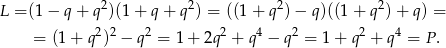 L = (1 − q + q2)(1 + q + q2) = ((1 + q2) − q)((1 + q2) + q) = = (1+ q 2)2 − q2 = 1 + 2q 2 + q 4 − q2 = 1+ q 2 + q4 = P. 
