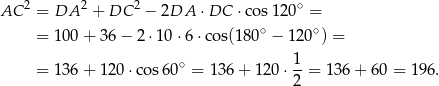 AC 2 = DA 2 + DC 2 − 2DA ⋅DC ⋅c os120 ∘ = = 100 + 3 6− 2 ⋅10 ⋅6 ⋅cos(180 ∘ − 1 20∘) = = 136 + 1 20⋅co s60∘ = 136+ 120 ⋅ 1-= 136+ 60 = 19 6. 2 