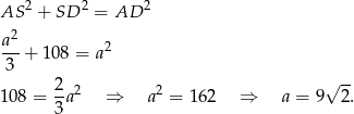 AS 2 + SD 2 = AD 2 a2- 2 3 + 108 = a 2 √ -- 108 = -a2 ⇒ a2 = 1 62 ⇒ a = 9 2 . 3 