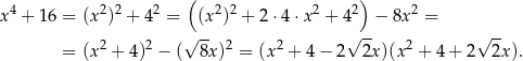  ( ) x4 + 16 = (x2)2 + 42 = (x2)2 + 2⋅ 4⋅x 2 + 42 − 8x2 = √ -- √ -- √ -- = (x2 + 4)2 − ( 8x )2 = (x2 + 4− 2 2x)(x2 + 4 + 2 2x ). 