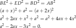 BE 2 + ED 2 = BD 2 = AB 2 2 2 2 (a + x) + a = (a + 2x) a2 + 2ax + x2 + a2 = a 2 + 4ax + 4x2 2 2 a − 2ax − 3x = 0. 
