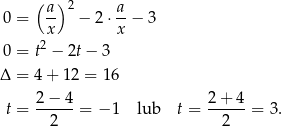  ( a) 2 a- 0 = x − 2⋅ x − 3 2 0 = t − 2t− 3 Δ = 4 + 12 = 16 2− 4 2 + 4 t = -----= − 1 lub t = ------= 3. 2 2 