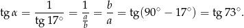 tg α = --1---= 1-= b-= tg(9 0∘ − 17∘) = tg7 3∘. tg 17∘ ab a 