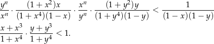 yn (1+ x2)x xn (1 + y 2)y 1 ---⋅ ----------------⋅---⋅ ----------------< --------------- xn (1+ x4)(1− x) yn (1+ y 4)(1− y ) (1 − x)(1 − y ) x + x 3 y+ y3 ------4 ⋅-----4-< 1. 1 + x 1+ y 