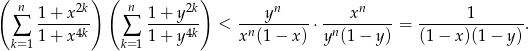 ( ) ( ) n 1 + x2k n 1 + y2k yn xn 1 ∑ -----4k ∑ -----4k < -n--------⋅-n--------= ---------------. k= 11 + x k= 11 + y x (1 − x) y (1 − y ) (1 − x)(1 − y ) 