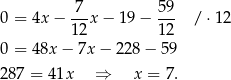  7-- 59- 0 = 4x − 12x − 1 9− 12 /⋅ 12 0 = 4 8x− 7x − 228 − 59 287 = 41x ⇒ x = 7. 