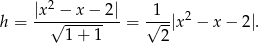  2 h = |x√−--x−--2|= √1--|x2 − x − 2|. 1 + 1 2 