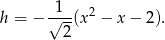 h = − √1--(x2 − x− 2). 2 