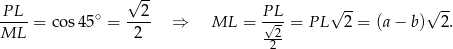  √ -- P L 2 P L √ -- √ -- ----= cos 45∘ = ---- ⇒ ML = √-- = P L 2 = (a− b ) 2. ML 2 -22 
