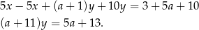 5x − 5x + (a+ 1)y+ 10y = 3 + 5a + 10 (a + 11)y = 5a + 13. 