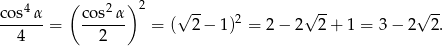  4 ( 2 ) 2 √ -- √ -- √ -- cos-α-= cos--α = ( 2 − 1)2 = 2 − 2 2 + 1 = 3− 2 2. 4 2 