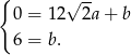 { √ -- 0 = 12 2a + b 6 = b. 