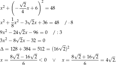  ( √ -- ) 2 2 --2- x + − 4 x + 6 = 48 2 1- 2 √ -- x + 8x − 3 2x+ 36 = 48 / ⋅8 2 √ -- 9x − 24√ -2x − 9 6 = 0 / : 3 3x2 − 8 2x − 32 = 0 √ -- Δ = 128+ 384 = 51 2 = (16 2)2 √ -- √ -- √ -- √ -- √ -- x = 8---2−--16--2 < 0 ∨ x = 8--2-+-1-6--2 = 4 2 . 6 6 