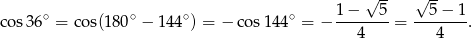  √ -- √ -- cos36 ∘ = cos(180∘ − 14 4∘) = − cos 144∘ = − 1−----5-= --5-−-1-. 4 4 