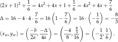  2 1- 2 1- 2 7- (2x + 1) + 6 = 4x + 4x + 1+ 6 = 4x + 4x + 6 7 ( 7 ) ( 1 ) 8 Δ = 1 6− 4⋅4 ⋅--= 16 1 − -- = 16⋅ − -- = − -- 6 ( 6 ) 6 3 ( −b − Δ ) − 4 8 ( 1 1) (xw,yw ) = ---,---- = ---, 3-- = − -, -- . 2a 4a 8 16 2 6 