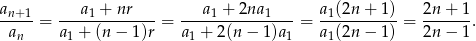 an+1- ---a1 +-nr---- ---a1-+-2na-1--- a1(2n-+--1) 2n-+--1 an = a1 + (n− 1)r = a1 + 2(n − 1 )a1 = a1(2n − 1) = 2n − 1. 