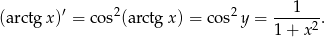 (arctg x)′ = cos2(arctg x) = cos2 y = ---1---. 1 + x 2 