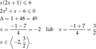 x(2x + 1) ≤ 6 2x2 + x− 6 ≤ 0 Δ = 1 + 48 = 49 −-1-−-7 −-1-+-7 3- x = 4 = − 2 lub x = 4 = 2 ⟨ 3⟩ x ∈ −2 ,-- . 2 
