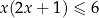 x(2x + 1) ≤ 6 