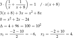  ( 1 1 ) 3⋅ -+ ------ = 1 / ⋅x(x + 8) x x + 8 3(x + 8) + 3x = x2 + 8x 2 0 = x + 2x − 2 4 Δ = 4+ 96 = 100 = 102 −-2-−-10- −-2+--10- x1 = 2 = − 6, x2 = 2 = 4 . 