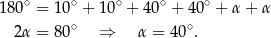18 0∘ = 10∘ + 10∘ + 40∘ + 40 ∘ + α + α ∘ ∘ 2α = 80 ⇒ α = 40 . 