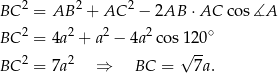 BC 2 = AB 2 + AC 2 − 2AB ⋅AC cos ∡A 2 2 2 2 ∘ BC = 4a + a − 4a co s120 2 2 √ -- BC = 7a ⇒ BC = 7a. 
