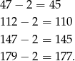 47− 2 = 45 112 − 2 = 11 0 147 − 2 = 14 5 179 − 2 = 17 7. 