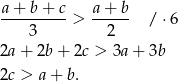 a + b+ c a + b --------- > ------ / ⋅6 3 2 2a+ 2b + 2c > 3a + 3b 2c > a + b. 