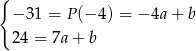 { − 31 = P(− 4) = − 4a + b 24 = 7a+ b 