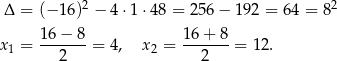  2 2 Δ = (− 16) − 4 ⋅1⋅4 8 = 256 − 192 = 64 = 8 16-−-8- 16-+-8- x1 = 2 = 4, x 2 = 2 = 1 2. 