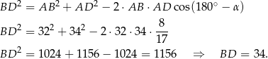  2 2 2 ∘ BD = AB + AD − 2 ⋅AB ⋅ AD cos(180 − α) 2 2 2 -8- BD = 3 2 + 3 4 − 2 ⋅32 ⋅34 ⋅17 2 BD = 1 024+ 1156 − 102 4 = 1156 ⇒ BD = 34. 