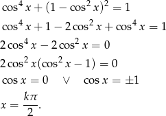  4 2 2 cos x + (1 − co s x) = 1 cos4x + 1 − 2 cos2x + co s4x = 1 4 2 2 cos x − 2 cos x = 0 2 cos2x (cos2x − 1) = 0 cosx = 0 ∨ cos x = ± 1 kπ x = ---. 2 