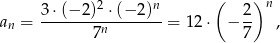  2 n ( )n an = 3-⋅(−-2)--⋅(−-2)- = 12 ⋅ − 2- , 7n 7 