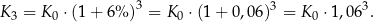  3 K 3 = K0 ⋅(1 + 6% ) = K 0 ⋅(1 + 0,06 )3 = K0 ⋅1,063. 