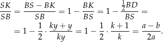  1BD SK- = BS-−--BK- = 1 − BK--= 1− 2---- = SB SB BS BS 1- ky-+-y- 1- k-+-1- a−--b- = 1− 2 ⋅ ky = 1− 2 ⋅ k = 2a . 